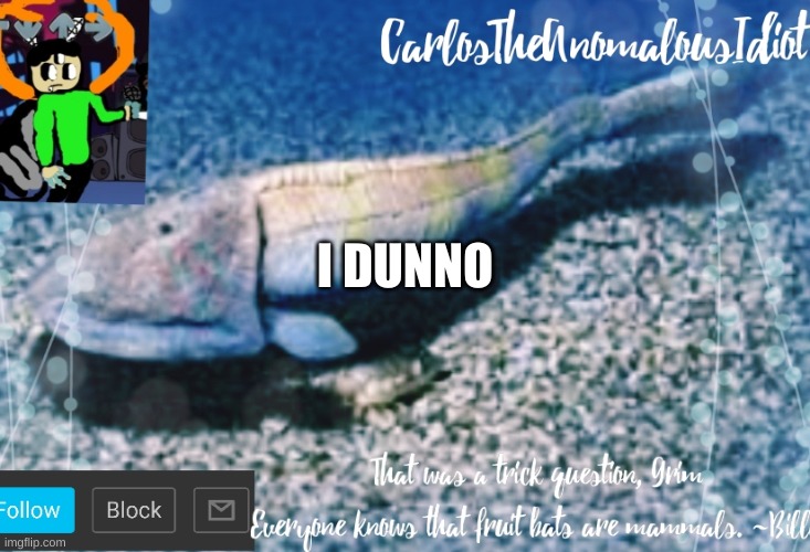 Carlos's announcement template | I DUNNO | image tagged in carlos's announcement template | made w/ Imgflip meme maker