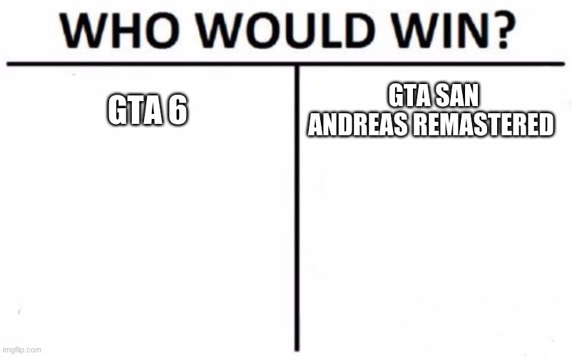 Who Would Win? Meme | GTA 6; GTA SAN ANDREAS REMASTERED | image tagged in memes,who would win | made w/ Imgflip meme maker