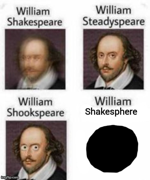 Shitpost status | Shakesphere | image tagged in shakespeare steadyspeare shookspeare | made w/ Imgflip meme maker