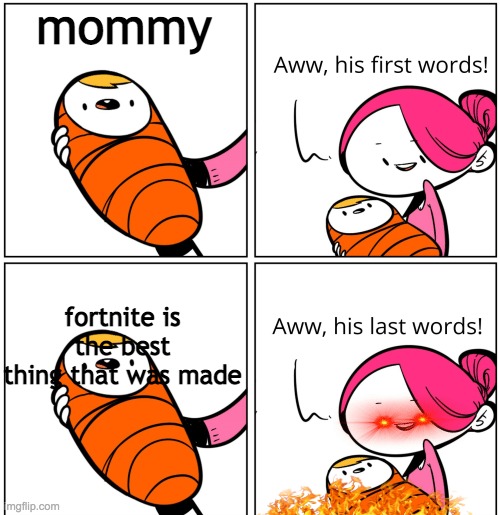 Aww, His Last Words |  mommy; fortnite is the best thing that was made | image tagged in aww his last words | made w/ Imgflip meme maker