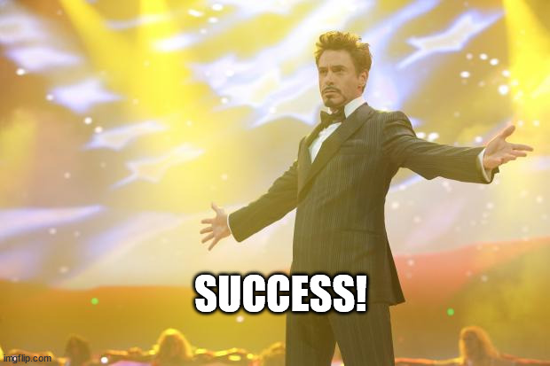 Tony Stark success | SUCCESS! | image tagged in tony stark success | made w/ Imgflip meme maker