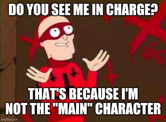 Antichrist humor | DO YOU SEE ME IN CHARGE? THAT'S BECAUSE I'M NOT THE "MAIN" CHARACTER | image tagged in antichrist | made w/ Imgflip meme maker