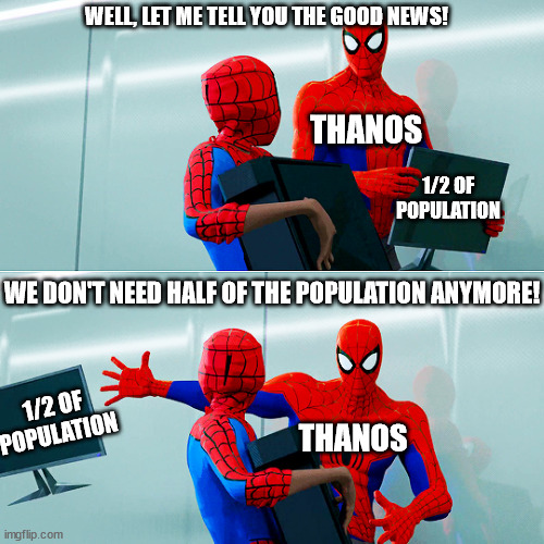 We Don't Need The Moniter | WELL, LET ME TELL YOU THE GOOD NEWS! 1/2 OF POPULATION 1/2 OF POPULATION WE DON'T NEED HALF OF THE POPULATION ANYMORE! THANOS THANOS | image tagged in we don't need the moniter | made w/ Imgflip meme maker