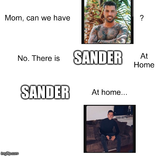 Rubbere | SANDER; SANDER | image tagged in mom can we have | made w/ Imgflip meme maker