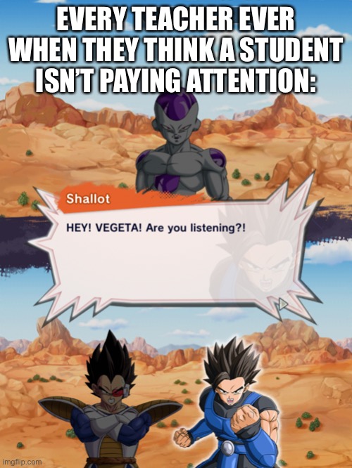 EVERY TEACHER EVER WHEN THEY THINK A STUDENT ISN’T PAYING ATTENTION: | made w/ Imgflip meme maker