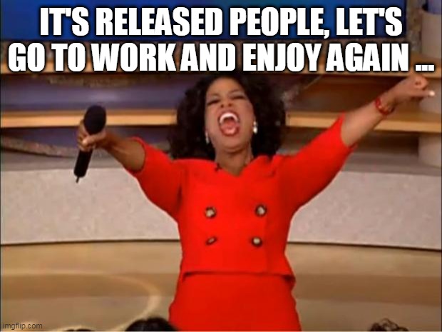 Oprah You Get A | IT'S RELEASED PEOPLE, LET'S GO TO WORK AND ENJOY AGAIN ... | image tagged in memes,oprah you get a | made w/ Imgflip meme maker