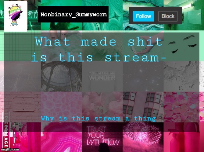 What made shit is this stream-; Why is this stream a thing | image tagged in nonbinary_gummyworm announcement template | made w/ Imgflip meme maker