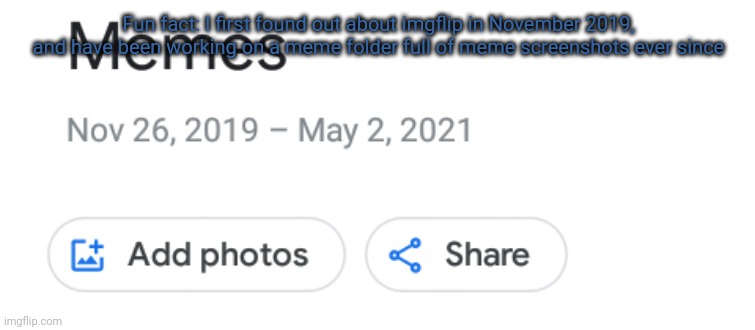 Here is a "fun" fact that nobody asked for | Fun fact: I first found out about imgflip in November 2019, and have been working on a meme folder full of meme screenshots ever since | made w/ Imgflip meme maker