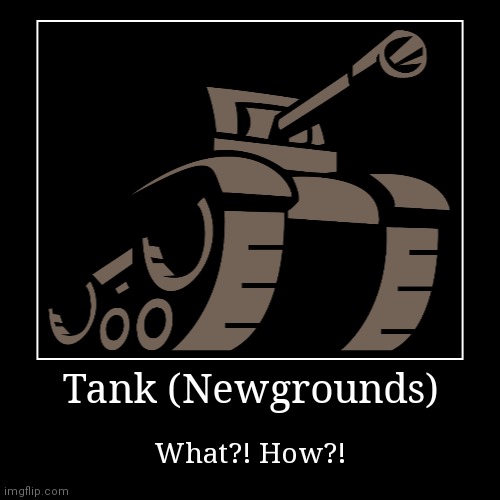 Tank?! | image tagged in funny,demotivationals,memes,newgrounds | made w/ Imgflip demotivational maker