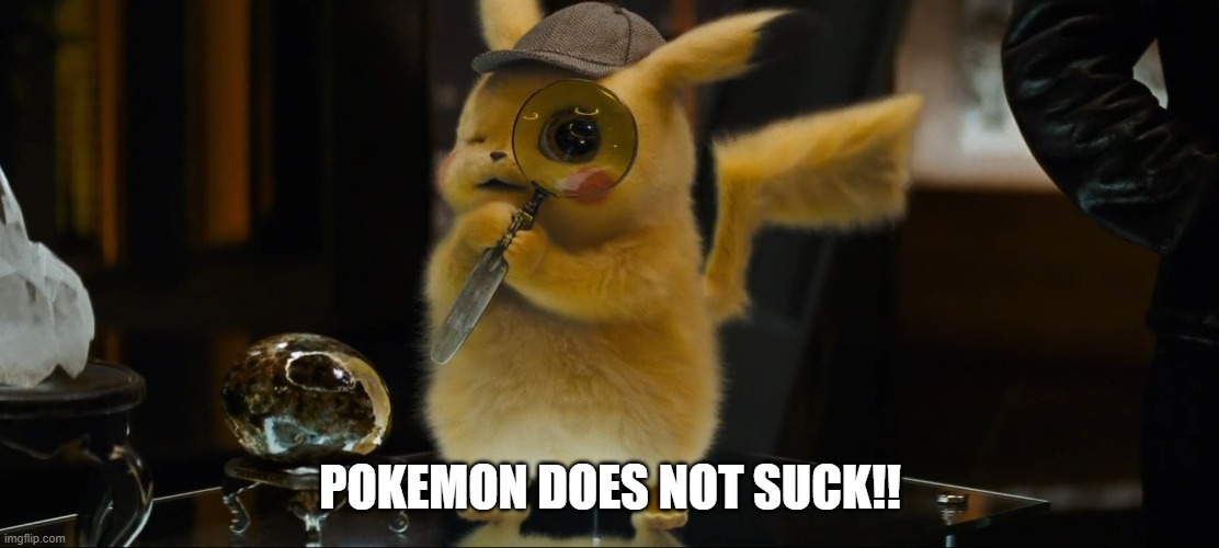 detective pikachu | POKEMON DOES NOT SUCK!! | image tagged in detective pikachu | made w/ Imgflip meme maker
