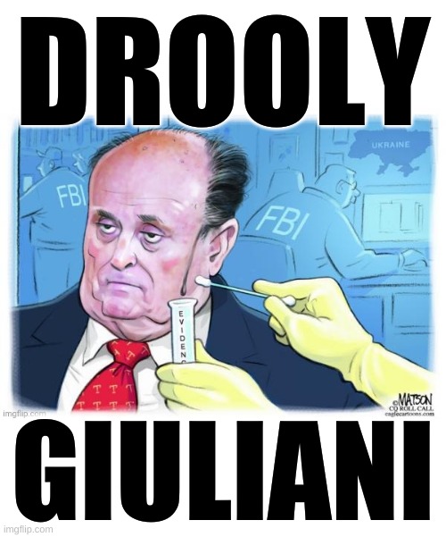 sweatin like a whore in church | DROOLY; GIULIANI | image tagged in rudy drooly guiluani fbi evidence,rudy giuliani,fbi investigation,trump russia collusion,conservative hypocrisy,sweating bullets | made w/ Imgflip meme maker