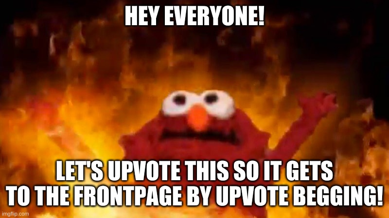 Day 1: I will not give up >:D | HEY EVERYONE! LET'S UPVOTE THIS SO IT GETS TO THE FRONTPAGE BY UPVOTE BEGGING! | image tagged in evil elmo | made w/ Imgflip meme maker