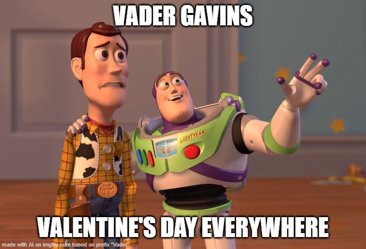 X, X Everywhere | VADER GAVINS; VALENTINE'S DAY EVERYWHERE | image tagged in memes,x x everywhere | made w/ Imgflip meme maker