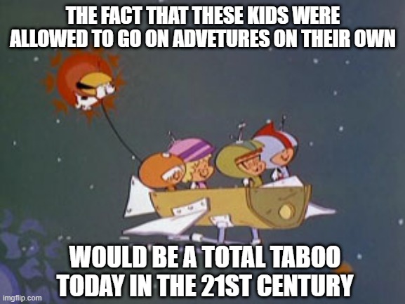 Space Kidettes | THE FACT THAT THESE KIDS WERE ALLOWED TO GO ON ADVETURES ON THEIR OWN; WOULD BE A TOTAL TABOO TODAY IN THE 21ST CENTURY | image tagged in classic cartoons | made w/ Imgflip meme maker