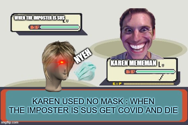 when the imposter is sus vs karen mememan | WHEN THE IMPOSTER IS SUS; NYEH; KAREN MEMEMAN; KAREN USED NO MASK : WHEN THE IMPOSTER IS SUS GET COVID AND DIE | image tagged in pokemon battle,mememan,pokemon,memes | made w/ Imgflip meme maker