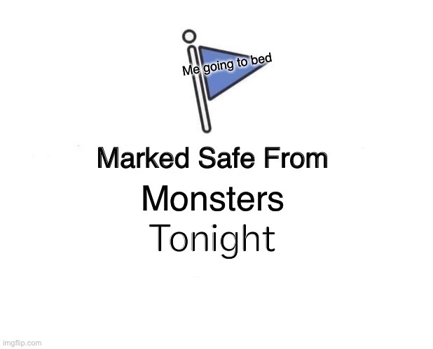 Marked Safe From Meme | Me going to bed; Monsters; Tonight | image tagged in memes,marked safe from | made w/ Imgflip meme maker