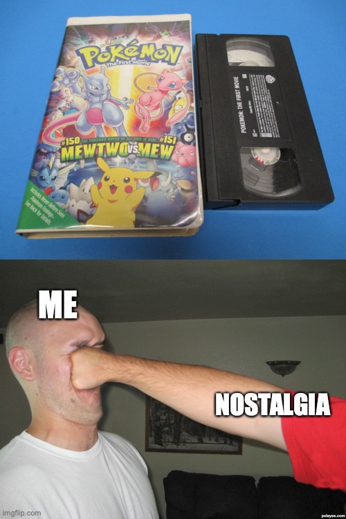  ME; NOSTALGIA | image tagged in face punch,pokemon,anime,movies,nostalgia,90s kids | made w/ Imgflip meme maker