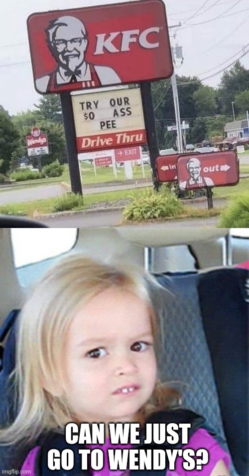 SUDDENLY KFC DOESN'T SOUND GOOD |  CAN WE JUST GO TO WENDY'S? | image tagged in confused little girl,kfc,wendy's,stupid signs,fail,fast food | made w/ Imgflip meme maker