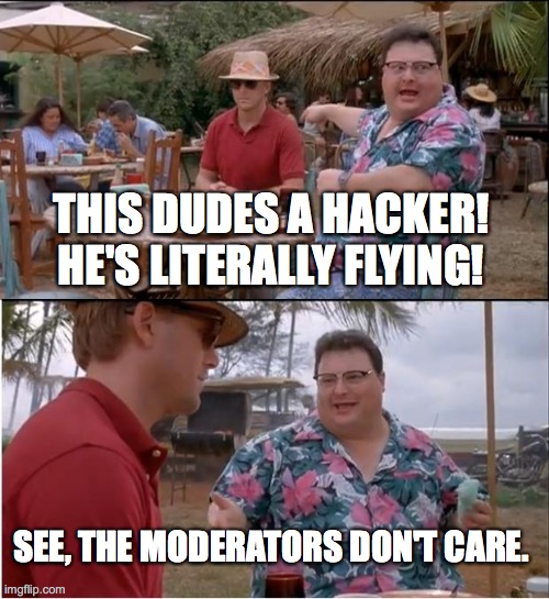 See Nobody Cares Meme | THIS DUDES A HACKER! HE'S LITERALLY FLYING! SEE, THE MODERATORS DON'T CARE. | image tagged in memes,see nobody cares | made w/ Imgflip meme maker