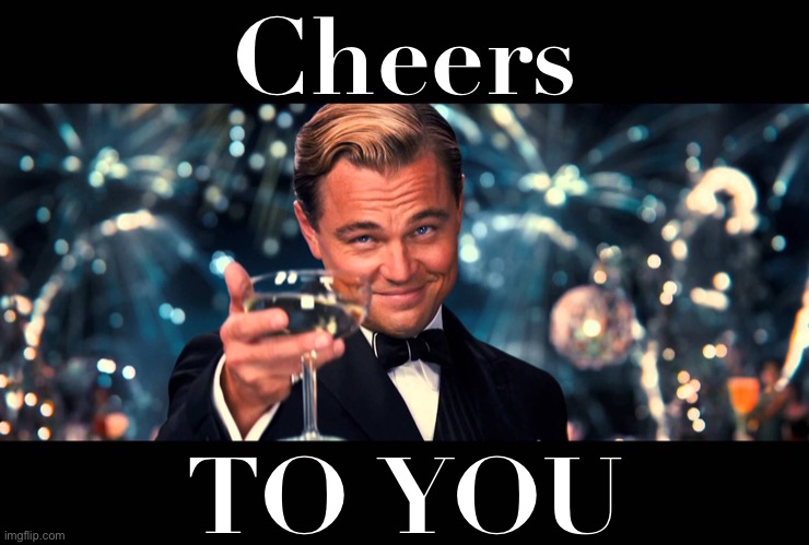 When you thank them! | Cheers TO YOU | image tagged in lionardo dicaprio thank you | made w/ Imgflip meme maker
