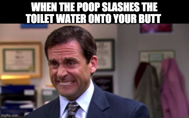 its so gross | WHEN THE POOP SLASHES THE TOILET WATER ONTO YOUR BUTT | image tagged in michael scott upset,ugh,lol,funny memes,memes,relatable | made w/ Imgflip meme maker