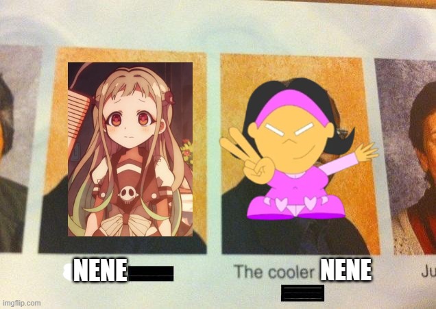 the cooler nene | NENE; NENE | image tagged in the cooler daniel,picos school,toilet bound hanako kun | made w/ Imgflip meme maker