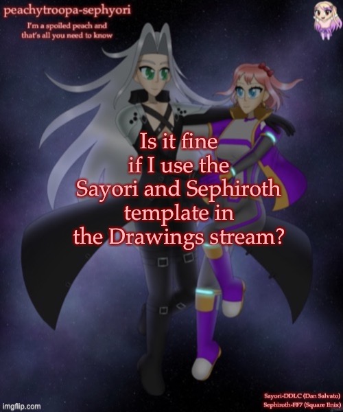 Is it fine if I use the Sayori and Sephiroth template in the Drawings stream? | image tagged in sayori and sephiroth | made w/ Imgflip meme maker