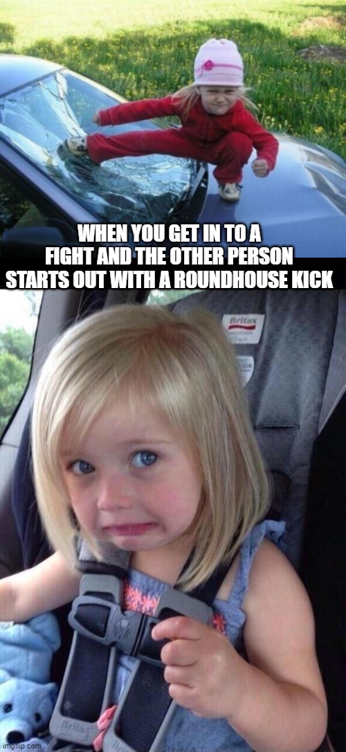 Roundhouse Kick | WHEN YOU GET IN TO A FIGHT AND THE OTHER PERSON STARTS OUT WITH A ROUNDHOUSE KICK | image tagged in angry karate girl,uh oh face,memes,funny,funny memes | made w/ Imgflip meme maker
