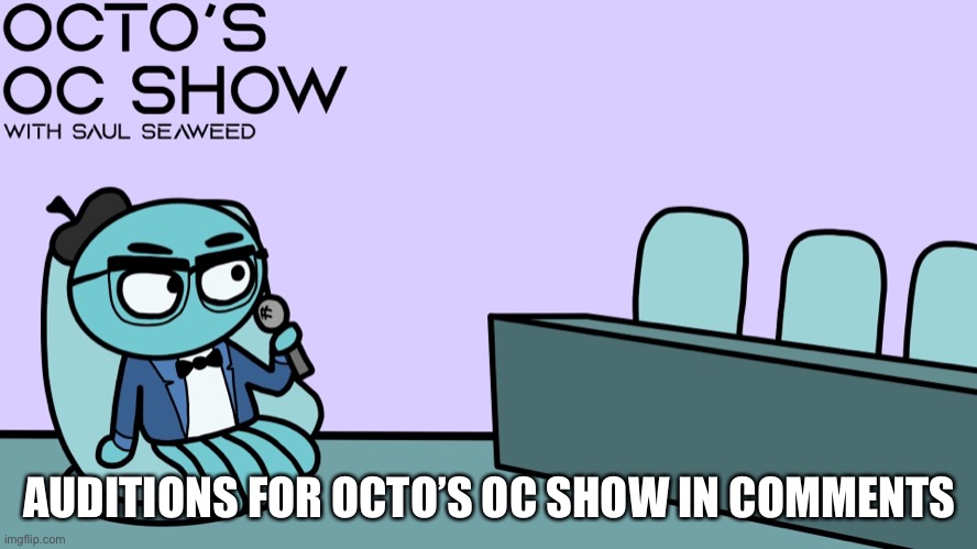 Octo’s OC Show coming soon! Audition with your OC in comments to be in a future episode! | AUDITIONS FOR OCTO’S OC SHOW IN COMMENTS | image tagged in octos oc show | made w/ Imgflip meme maker