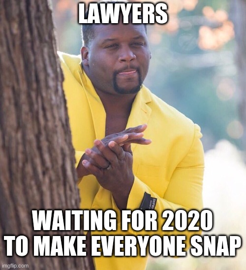 Life be like | LAWYERS; WAITING FOR 2020 TO MAKE EVERYONE SNAP | image tagged in black guy hiding behind tree | made w/ Imgflip meme maker