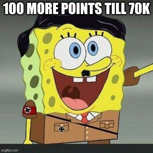 Spongler | 100 MORE POINTS TILL 70K | image tagged in spongler | made w/ Imgflip meme maker