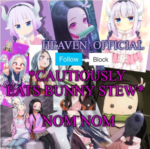 Rn I’m eating bunny stew | *CAUTIOUSLY EATS BUNNY STEW*; NOM NOM | image tagged in heaven s temp more adorbs | made w/ Imgflip meme maker