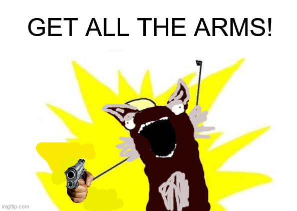 X All The Y Meme | GET ALL THE ARMS! | image tagged in memes,x all the y | made w/ Imgflip meme maker