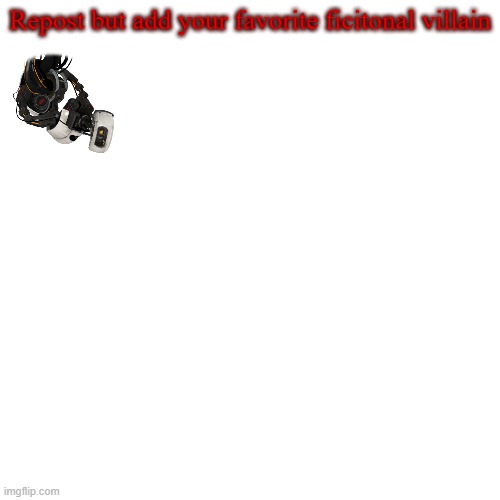 Blank Transparent Square | Repost but add your favorite ficitonal villain | image tagged in memes,blank transparent square | made w/ Imgflip meme maker