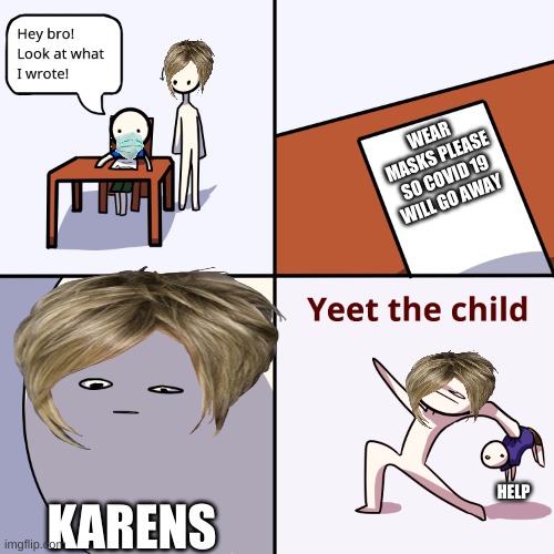 Please wear masks | WEAR MASKS PLEASE SO COVID 19 WILL GO AWAY; KARENS; HELP | image tagged in yeet the child | made w/ Imgflip meme maker