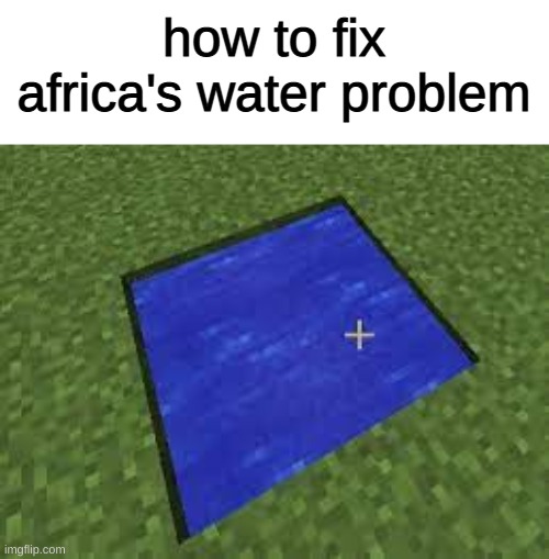 its so obvious | how to fix africa's water problem | image tagged in africa,minecraft,memes | made w/ Imgflip meme maker