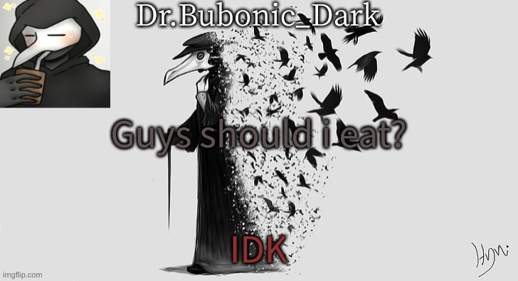 Bubonics Plague Doc temp (thanks Yachi!!!) | Guys should i eat? IDK | image tagged in bubonics plague doc temp thanks yachi | made w/ Imgflip meme maker