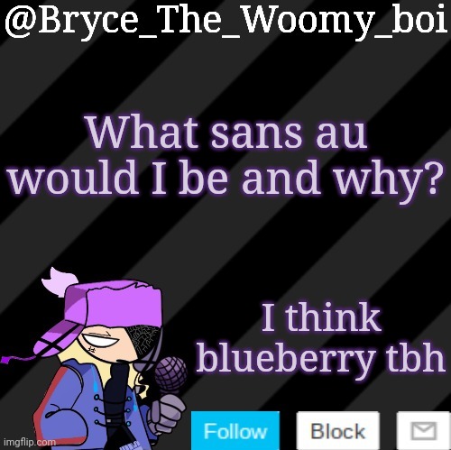 Bryce_The_Woomy_boi darkmode | What sans au would I be and why? I think blueberry tbh | image tagged in bryce_the_woomy_boi darkmode | made w/ Imgflip meme maker