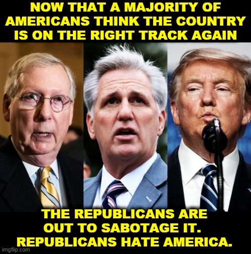And America hates them right back. | NOW THAT A MAJORITY OF AMERICANS THINK THE COUNTRY IS ON THE RIGHT TRACK AGAIN; THE REPUBLICANS ARE OUT TO SABOTAGE IT. 
REPUBLICANS HATE AMERICA. | image tagged in mitch mcconnell,donald trump,hate,america | made w/ Imgflip meme maker
