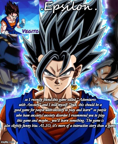 a very well learning experience for me. I'm sure some of you will learn something | so I recently found this game called "Adventures with Anxiety" and I told myself: "huh, this should be a good game for people with anxiety to play and learn" so people who have anxiety/anxiety disorder I recommend you to play this game and maybe... you'll learn something. The game is also slightly funny btw. ALSO, it's more of a interactive story than a game. | made w/ Imgflip meme maker