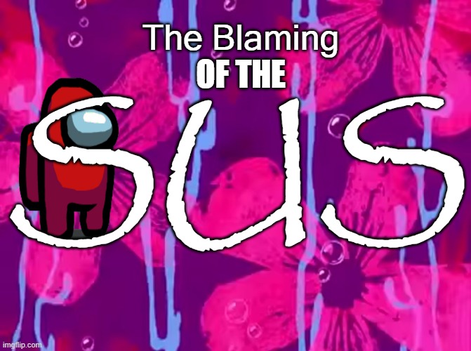 FanMadeTitleCard1.mp3 | OF THE; The Blaming; SUS | image tagged in spongebob title card | made w/ Imgflip meme maker