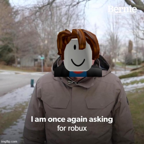 Bernie I Am Once Again Asking For Your Support | for robux | image tagged in memes,bernie i am once again asking for your support | made w/ Imgflip meme maker