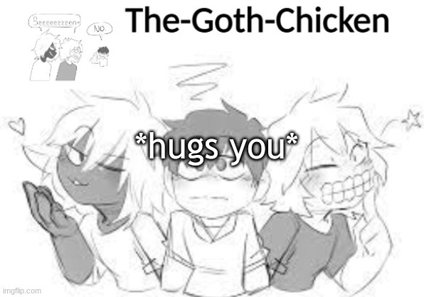 a game of what would you do cause bored | *hugs you* | image tagged in the-goth-chicken's announcement template 18 made by - trash - | made w/ Imgflip meme maker