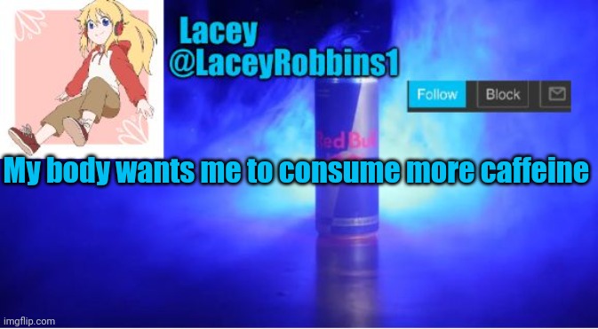 Lacey announcement template | My body wants me to consume more caffeine | image tagged in lacey announcement template | made w/ Imgflip meme maker