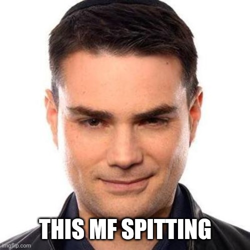 Smug Ben Shapiro | THIS MF SPITTING | image tagged in smug ben shapiro | made w/ Imgflip meme maker