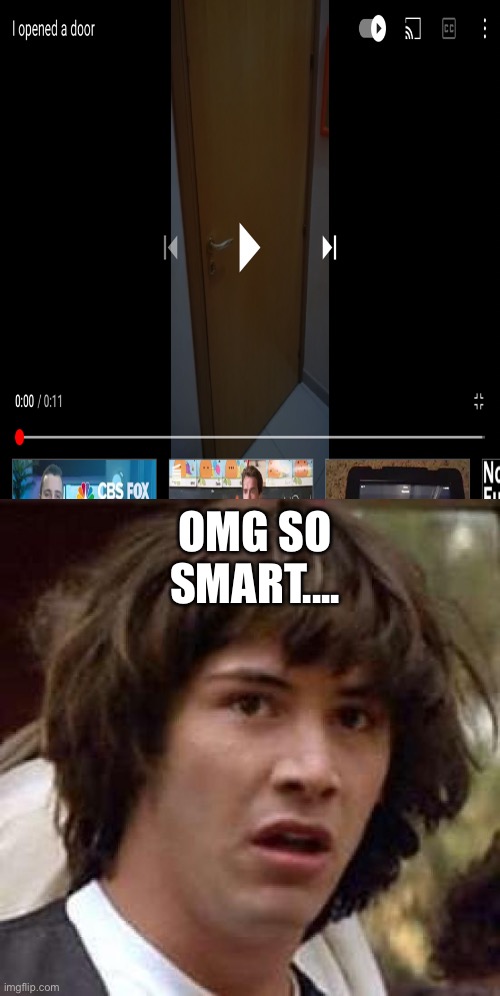He opened a door!!!1!1!1!1!1 | OMG SO SMART.... | image tagged in memes,conspiracy keanu,funny memes,smort,tag,oh wow are you actually reading these tags | made w/ Imgflip meme maker