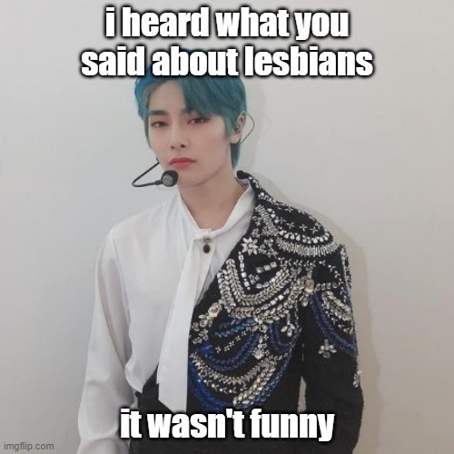 i heard what you said about lesbians; it wasn't funny | image tagged in kpop | made w/ Imgflip meme maker
