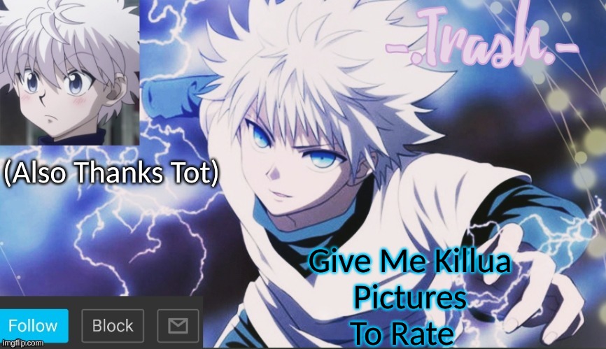 Im Bored | Give Me Killua
Pictures To Rate; (Also Thanks Tot) | image tagged in killua temp 2 | made w/ Imgflip meme maker