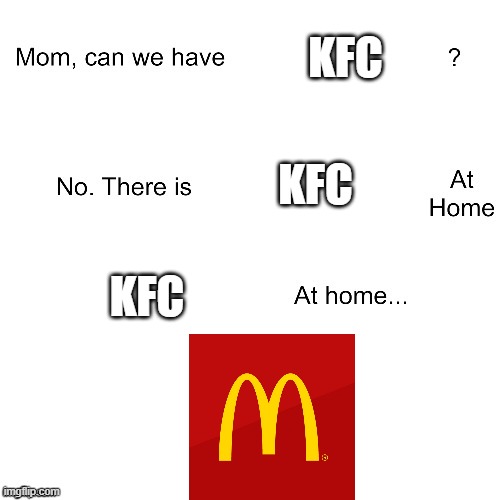 Mom can we have | KFC; KFC; KFC | image tagged in mom can we have | made w/ Imgflip meme maker