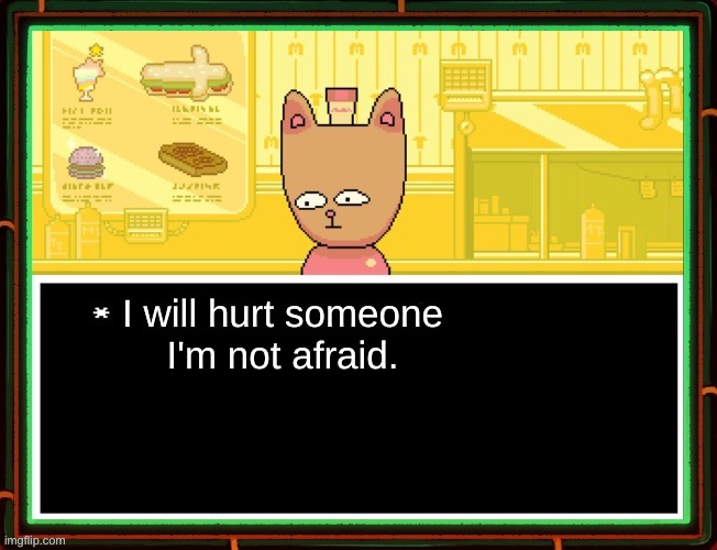 Burgerpants | I will hurt someone
I'm not afraid. | image tagged in burgerpants | made w/ Imgflip meme maker